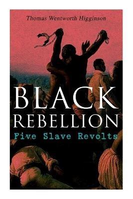 Black Rebellion: Five Slave Revolts - Thomas Wentworth Higginson - cover