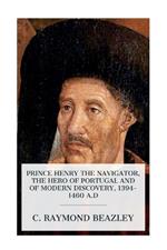 Prince Henry the Navigator, the Hero of Portugal and of Modern Discovery, 1394-1460 A.D
