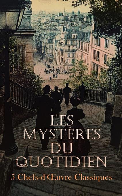 Les Mystères du Quotidien : 5 Chefs-d'Œuvre Classiques - Gottfried August Bürger,Bernède Arthur,Alexandre Dumas,Eugène François Vidocq - ebook