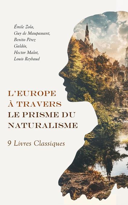 L'Europe à Travers le Prisme du Naturalisme : 9 Livres Classiques - De Maupassant Guy,Hector Malot,Benito Pérez Galdòs,Louis Reybaud - ebook