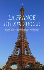 La France du XIX? Siècle : Huit OEuvres Psychologiques et Sociales