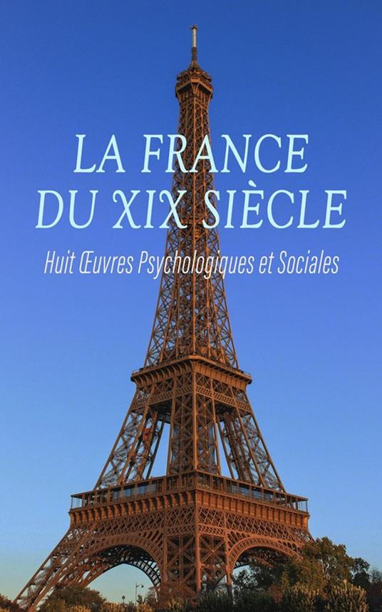 La France du XIX? Siècle : Huit Œuvres Psychologiques et Sociales