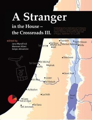 A Stranger in the House - The Crossroads III: Proceedings of an International Conference on Foreigners in Ancient Egyptian and Near Eastern Societies of the Bronze Age held in Prague, September 10-13, 2018 - cover