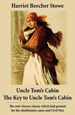 Uncle Tom's Cabin + The Key to Uncle Tom's Cabin (Presenting the Original Facts and Documents Upon Which the Story Is Founded)