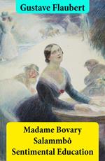 Madame Bovary + Salammbô + Sentimental Education (3 Unabridged Classics)