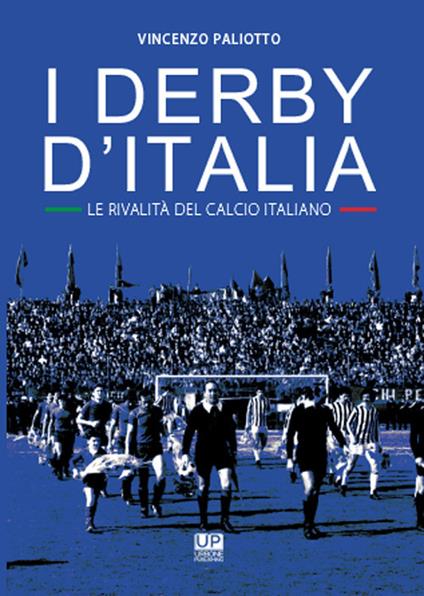 I derby d'Italia. Le rivalità del calcio italiano - Vincenzo Paliotto - copertina