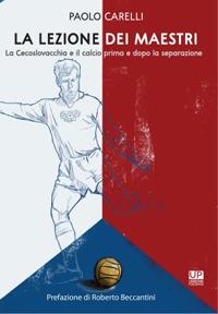 La lezione dei maestri. La Cecoslovacchia e il calcio prima e dopo la separazione - Paolo Carelli - copertina
