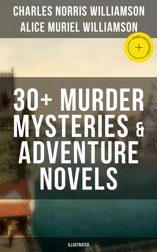 C. N. Williamson & A. N. Williamson: 30+ Murder Mysteries & Adventure Novels (Illustrated)