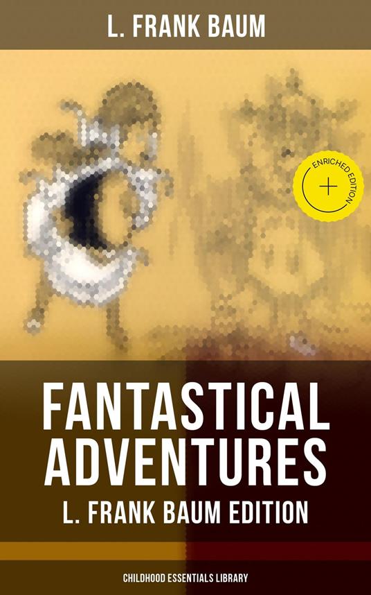 Fantastical Adventures – L. Frank Baum Edition (Childhood Essentials Library) - L. Frank Baum,John R. Neill,Frank Ver Beck,W. W. Denslow - ebook
