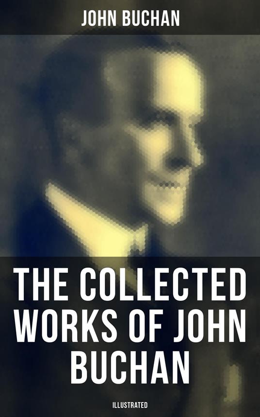The Collected Works of John Buchan (Illustrated)