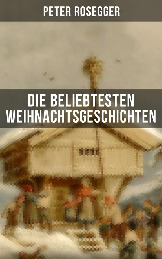 Die beliebtesten Weihnachtsgeschichten von Peter Rosegger
