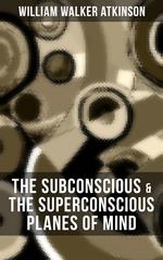 THE SUBCONSCIOUS & THE SUPERCONSCIOUS PLANES OF MIND