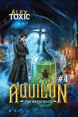 Aquilon: The Water Mage (Book 4): A Historical Portal Progression Fantasy Series - Alex Toxic - cover