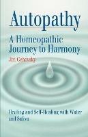 Autopathy: A Homeopathic Journey to Harmony, Healing and Self-Healing with Water and Saliva - Jiri Cehovsky - cover