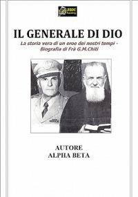 Il generale di Dio. Biografia di fra G. M. Chiti - Alpha Beta - ebook