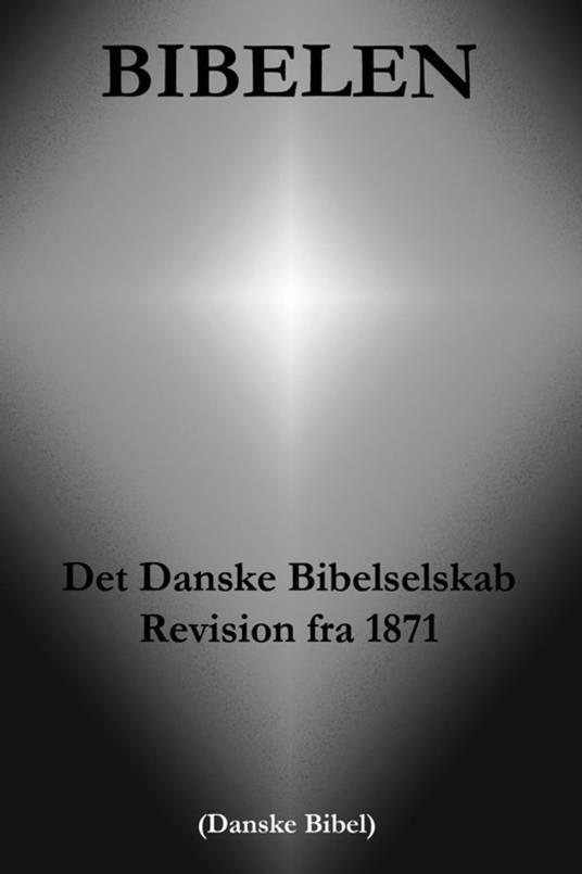 Bibelen - Det Danske Bibelselskab Revision fra 1871 (Danske Bibel) - Herren Gud,Jahve Jehova,Det Danske Bibelselskab,Bibelselskabet i Danmark - ebook