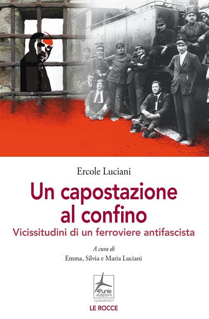Un capostazione al confino. Vicissitudini di un ferroviere antifascista - Ercole Luciani - copertina