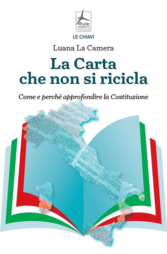 La carta che non si ricicla. Come e perché approfondire la Costituzione - Luana La Camera - copertina