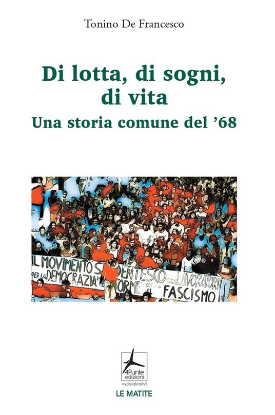 Di lotta, di sogni, di vita. Una storia comune del '68 - Tonino De Francesco - copertina
