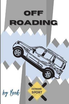 Off Roading Log Book Extreme Sport: Back Roads Adventure Hitting The Trails Desert Byways Notebook Racing Vehicle Engineering Optimal Format 6" x 9" Extreme Sport Diary - Adil Daisy - cover
