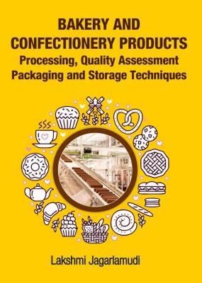 Bakery and Confectionery Products: Processing,Quality Assessment,Packging and Storage Techniques - Lakshmi Jagarlamudi - cover
