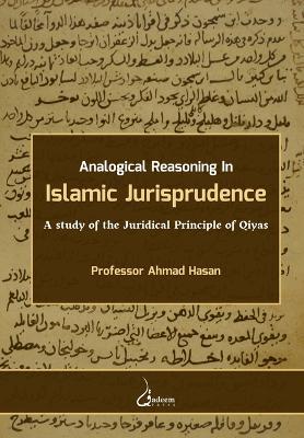 Analogical Reasoning in Islamic Jurisprudence: A study of the Juridical Principle of Qiyas - Ahmad Hasan - cover