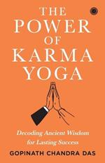 The Power of Karma Yoga: Decoding Ancient Wisdom for Lasting Success