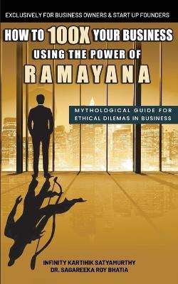 How to 100x your Business using the Power of Ramayana - Infinity Karthik Satyamurthy,Sagareeka Roy Bhatia - cover