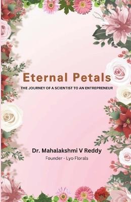 Eternal Petals - A Scientist's Odyssey of Cultivating Timeless Beauty - Mahalakshmi V Reddy - cover