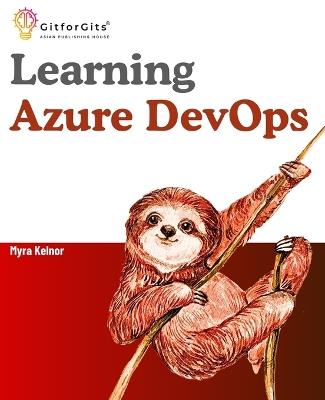 Learning Azure DevOps: Outperform DevOps using Azure Pipelines, Artifacts, Boards, Azure CLI, Test Plans and Repos - Myra Kelnor - cover