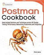 Postman Cookbook: Hand-picked Solutions and Techniques across API Design, Testing, Performance, Networking, Kubernetes and Integration
