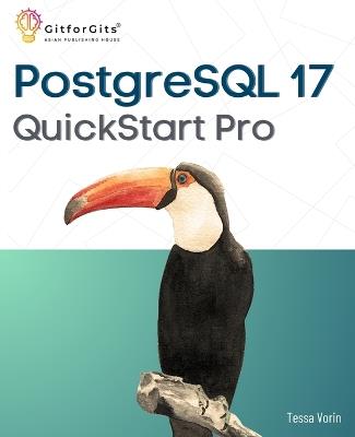 PostgreSQL 17 QuickStart Pro: Add expertise around WAL processing, JSON table, IO performance, logical replication and index vacuuming - Tessa Vorin - cover