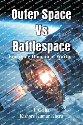 Outer Space Vs Battlespace: Emerging Domain of Warfare - U C Jha,Kishore Kumar Khera - cover
