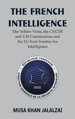 The French Intelligence The Yellow Vests, the CNCTR and G10 Commissions and the EU Next Frontier for Intelligence - Musa Khan Jalalzai - cover