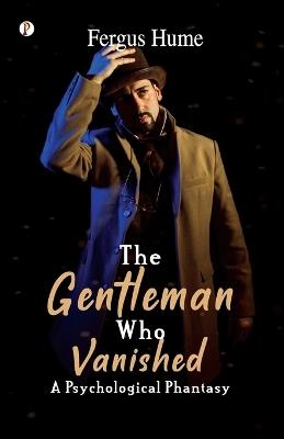 The Gentleman Who Vanished: A Psychological Phantasy  (Edition1st) - Fergus Hume - cover