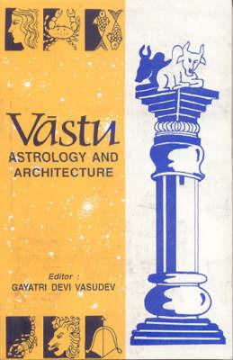 Vastu, Astrology and Architecture - Gayatri Devi Vasudev - cover
