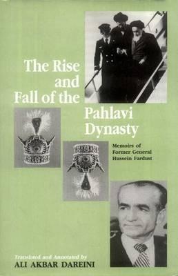 The Rise and Fall of the Pahlavi Dynasty: Memoirs of Former General Hussein Fardust - Hussein Fardust - cover