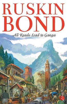 All Roads Lead to Ganga - Ruskin Bond - cover
