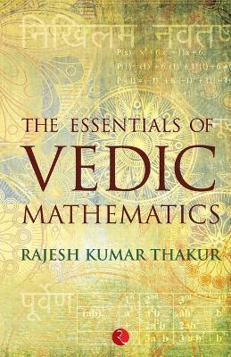 The Essentials of Vedic Mathematics - Rajesh Kumar Thakur - cover