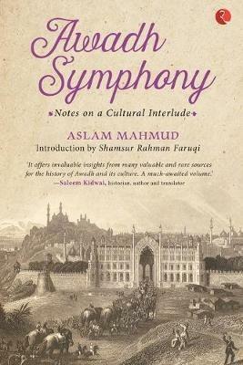 AWADH SYMPHONY: Notes on a Cultural Interlude - Aslam Mahmud - cover