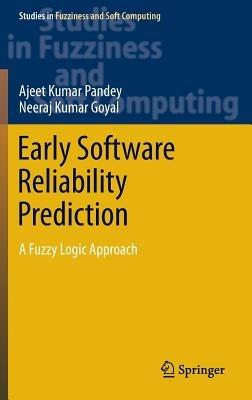 Early Software Reliability Prediction: A Fuzzy Logic Approach - Ajeet Kumar Pandey,Neeraj Kumar Goyal - cover