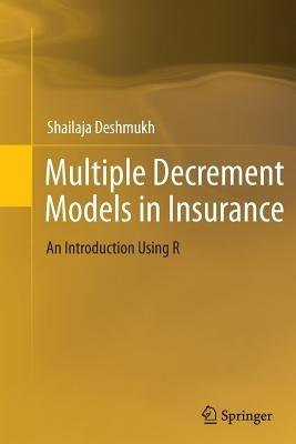 Multiple Decrement Models in Insurance: An Introduction Using R - Shailaja Rajendra Deshmukh - cover