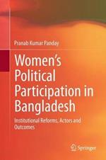 Women’s Political Participation in Bangladesh: Institutional Reforms, Actors and Outcomes