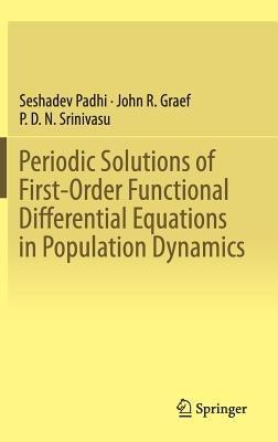 Periodic Solutions of First-Order Functional Differential Equations in Population Dynamics - Seshadev Padhi,John R. Graef,P. D. N. Srinivasu - cover