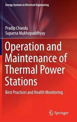 Operation and Maintenance of Thermal Power Stations: Best Practices and Health Monitoring - Pradip Chanda,Suparna Mukhopaddhyay - cover