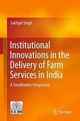 Institutional Innovations in the Delivery of Farm Services in India: A Smallholder Perspective - Sukhpal Singh - cover