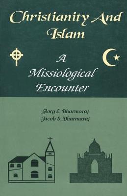 Christianity and Islam: A Missiological Encounter - Glorye Dharmarat,Jacobs Dharmarat - cover