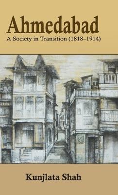 Ahmedabad: A Society in Transition (1818-1914 ) - Kunjlata Shah - cover