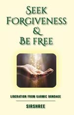 Seek Forgiveness And Be Free: Liberation From Karmic Bondage