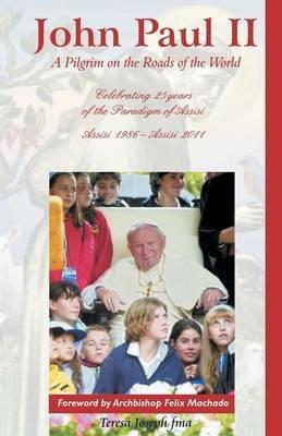 John Paul II: A Pilgrim on the Roads of the World - Archbishop Felix Machado - cover